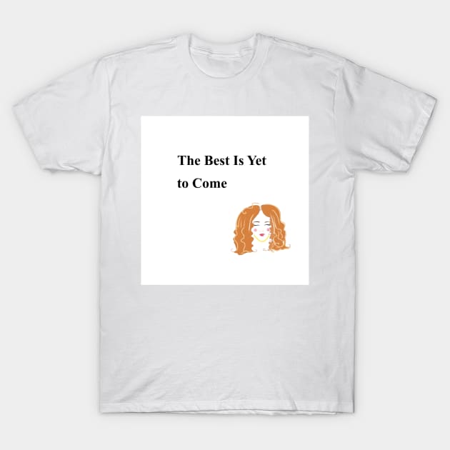 the best is yet to come T-Shirt by Kassimoedesigns